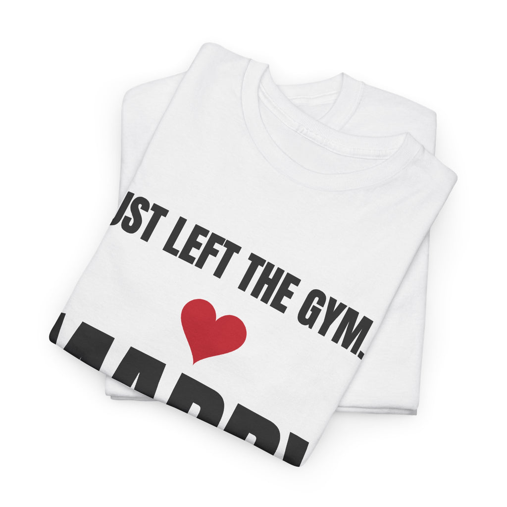 Just Left the Gym... Marry Me! Tee